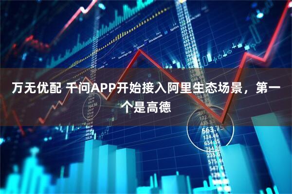 万无优配 千问APP开始接入阿里生态场景，第一个是高德