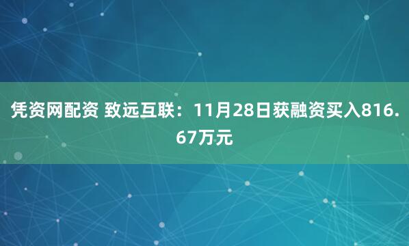 凭资网配资 致远互联：11月28日获融资买入816.67万元